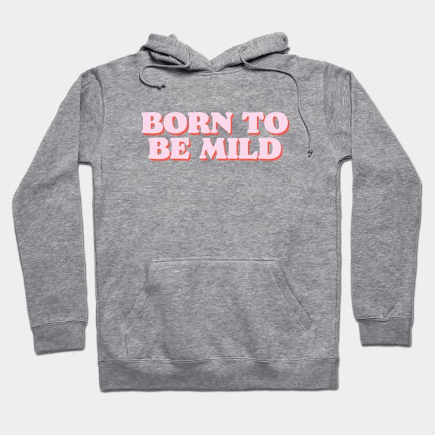 BORN TO BE MILD funny tshirt for introverts and kind spirits Hoodie by OK SKETCHY